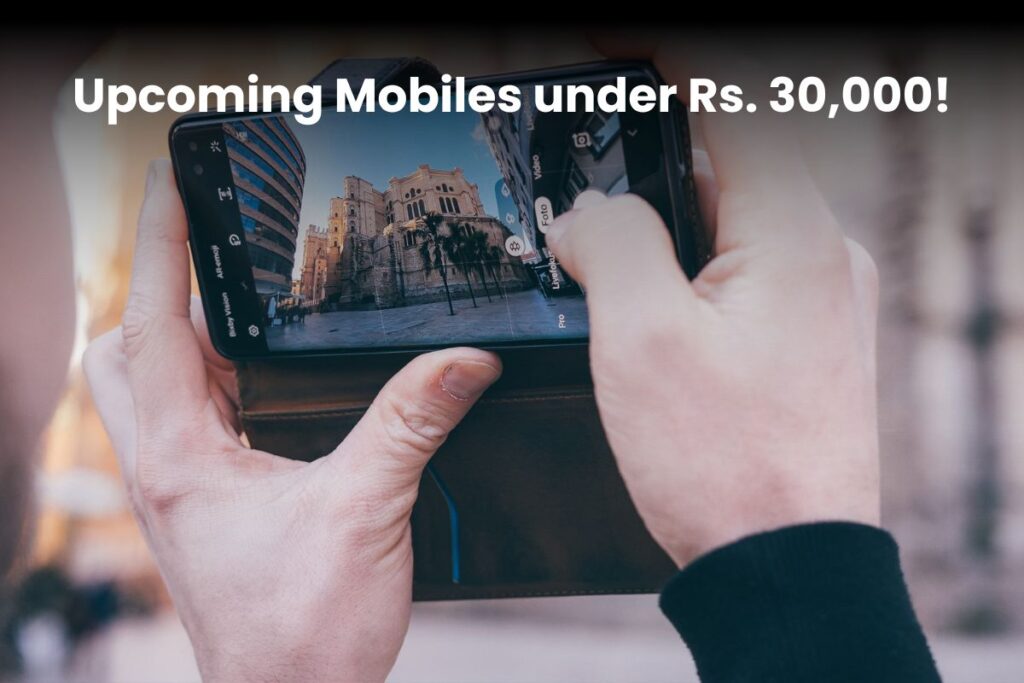 Upcoming Mobiles under Rs. 30,000!