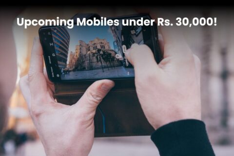 Upcoming Mobiles under Rs. 30,000!